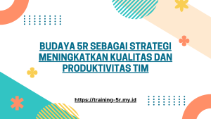 BUDAYA 5R SEBAGAI STRATEGI MENINGKATKAN KUALITAS DAN PRODUKTIVITAS TIM